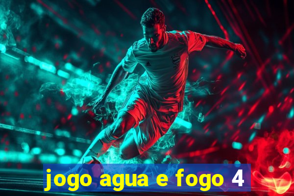 jogo agua e fogo 4